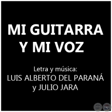MI GUITARRA Y MI VOZ - Letra y música: LUIS ALBERTO DEL PARANÁ  y JULIO JARA